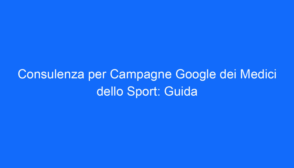 consulenza per campagne google dei medici dello sport guida