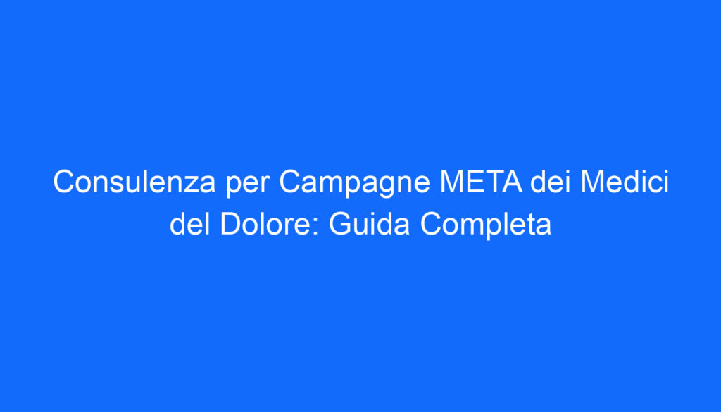 consulenza per campagne meta dei medici del dolore guida completa
