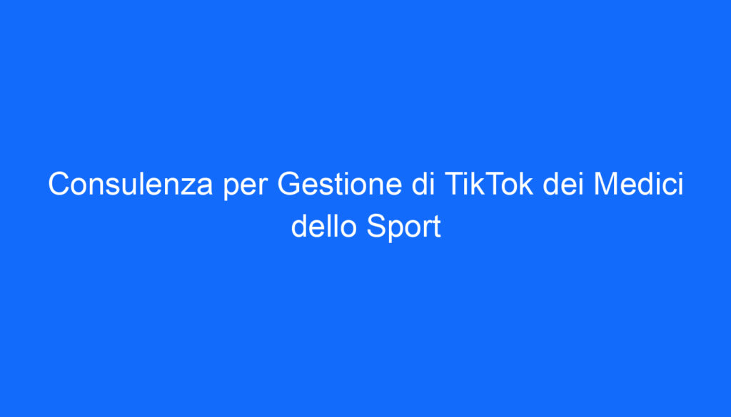 Consulenza per Gestione di TikTok dei Medici dello Sport
