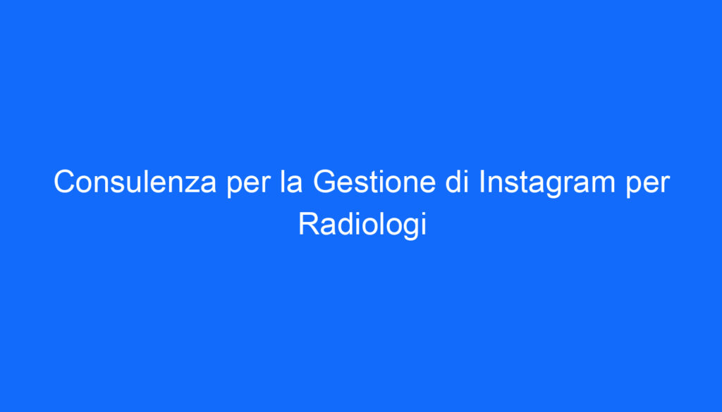 Consulenza per la Gestione di Instagram per Radiologi