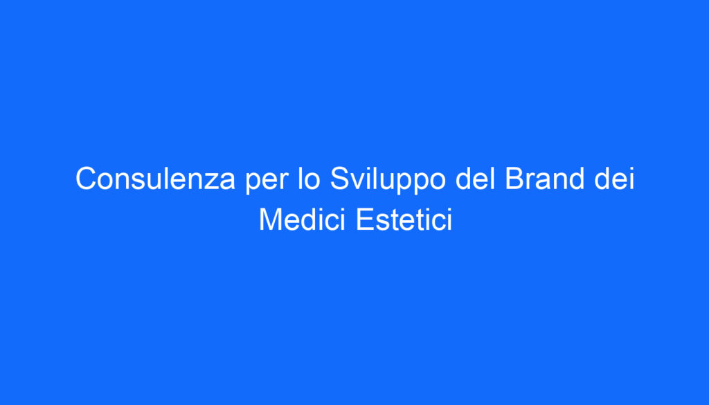 consulenza per lo sviluppo del brand dei medici estetici
