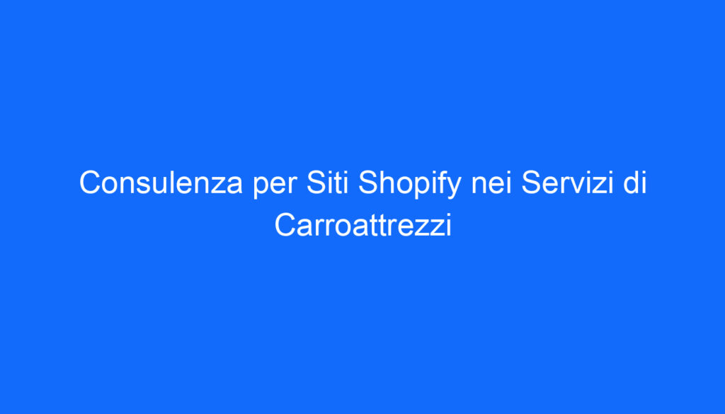 Consulenza per Siti Shopify nei Servizi di Carroattrezzi
