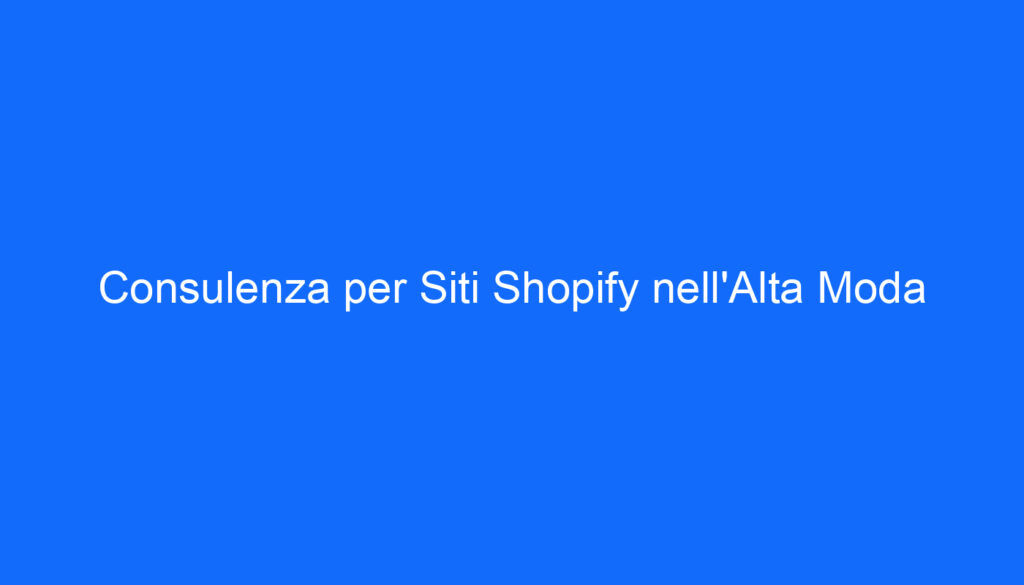 consulenza per siti shopify nell alta moda