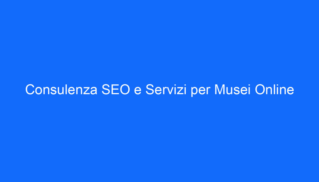 consulenza seo e servizi per musei online