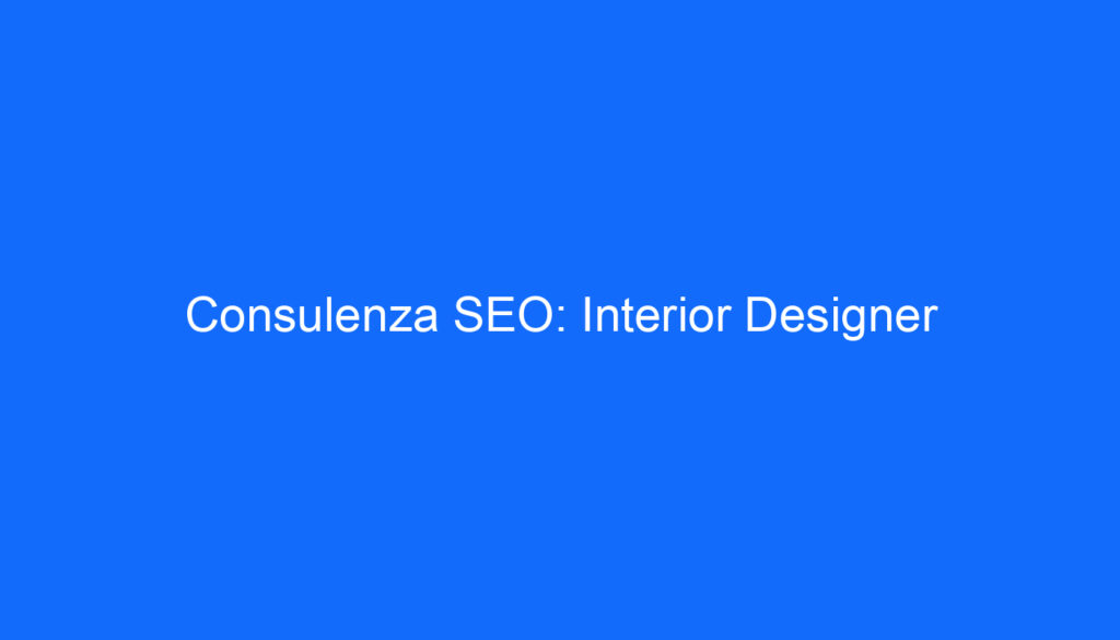 Consulenza SEO: Interior Designer