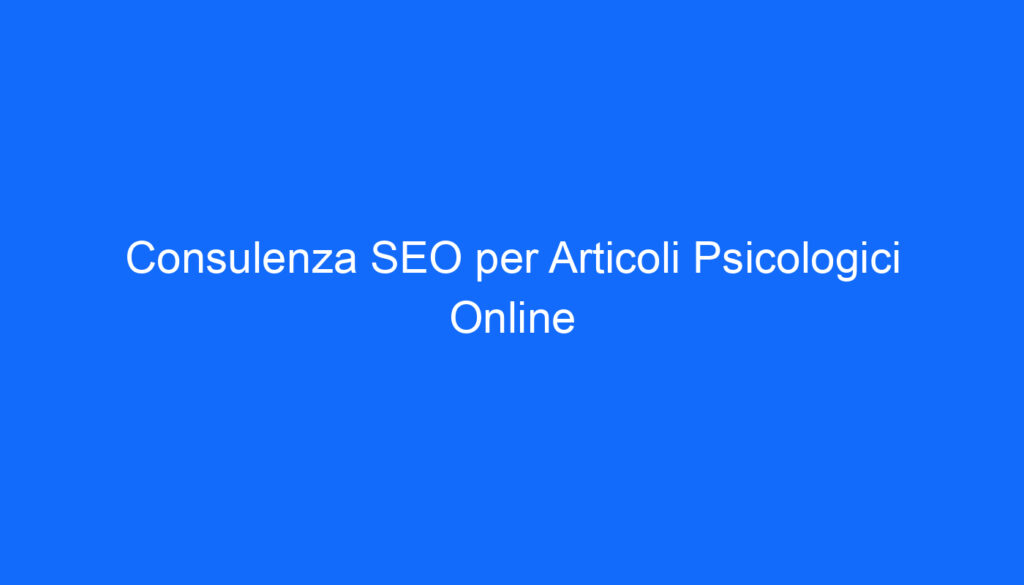 Consulenza SEO per Articoli Psicologici Online