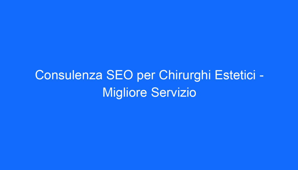 consulenza seo per chirurghi estetici migliore servizio
