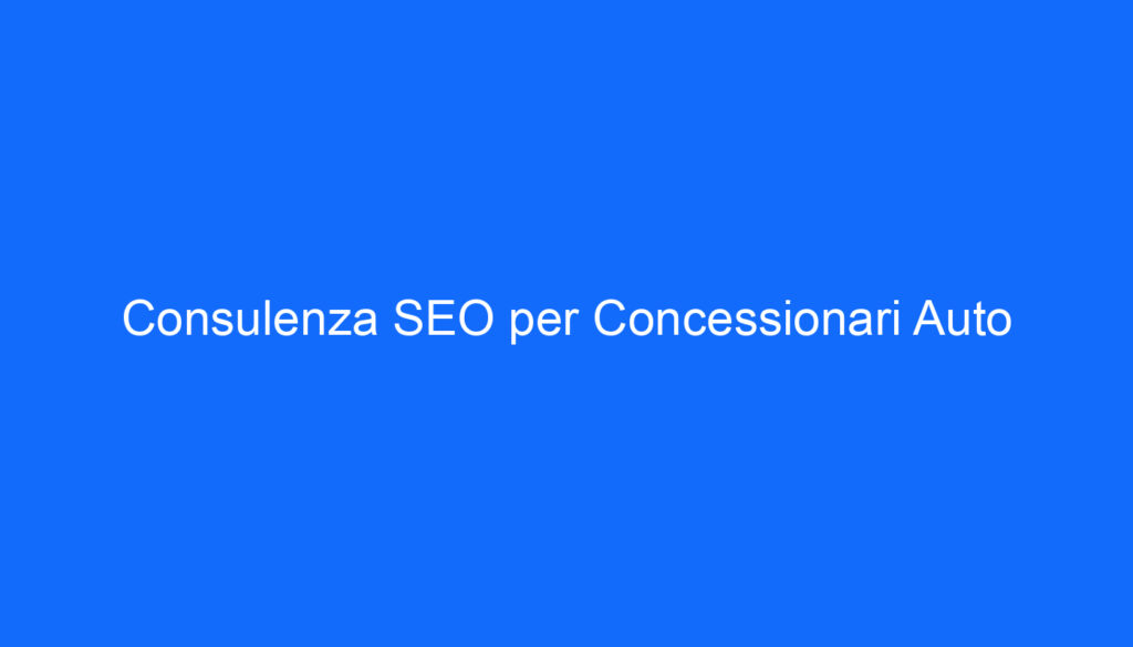 Consulenza SEO per Concessionari Auto