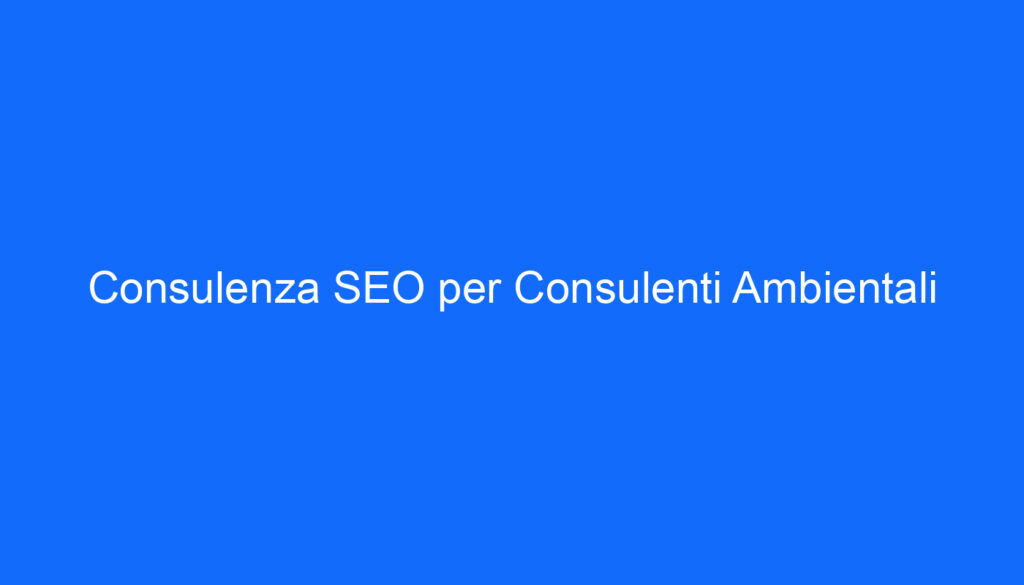 Consulenza SEO per Consulenti Ambientali