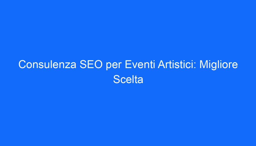 consulenza seo per eventi artistici migliore scelta
