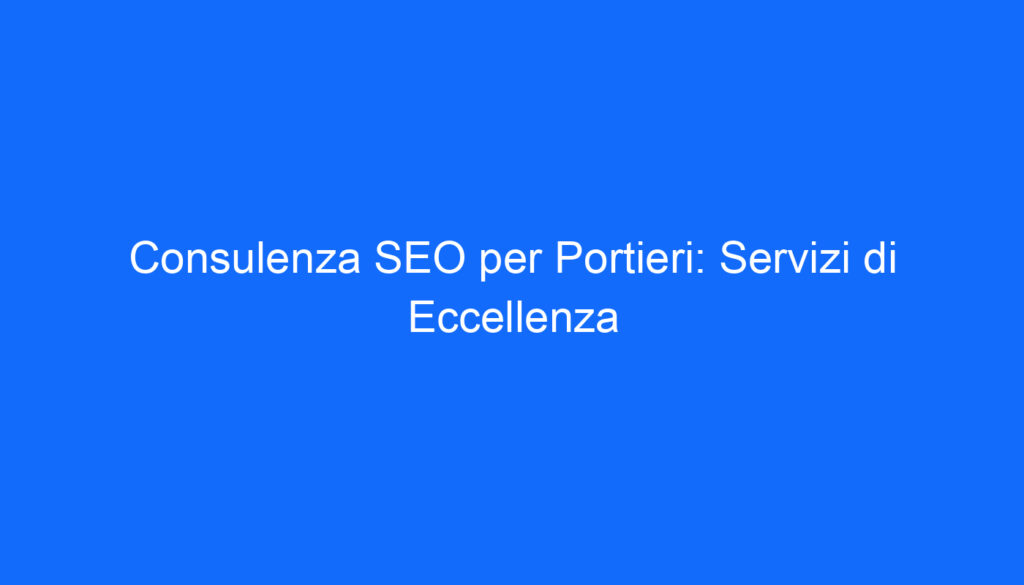Consulenza SEO per Portieri: Servizi di Eccellenza