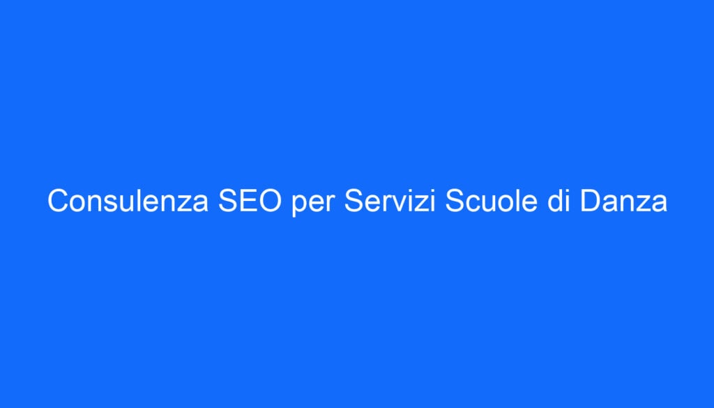 Consulenza SEO per Servizi Scuole di Danza