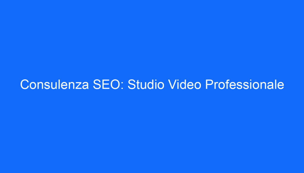 Consulenza SEO: Studio Video Professionale