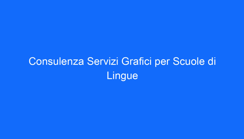 Consulenza Servizi Grafici per Scuole di Lingue