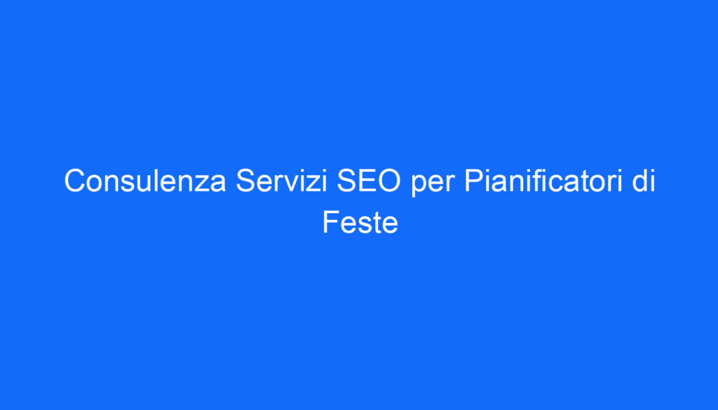 consulenza servizi seo per pianificatori di feste