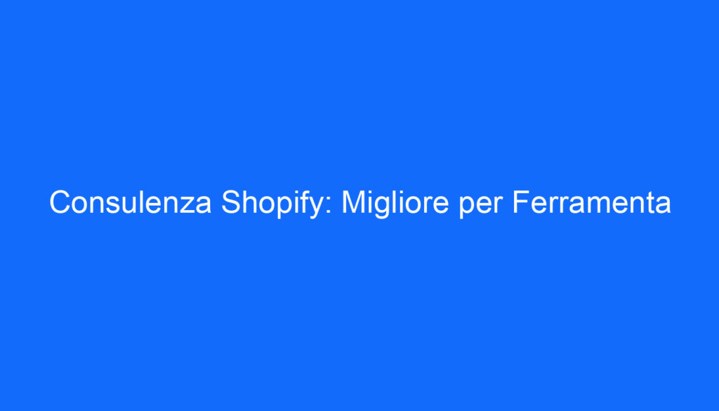consulenza shopify migliore per ferramenta