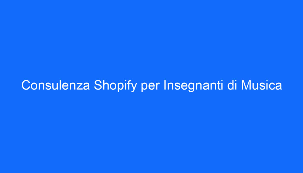 Consulenza Shopify per Insegnanti di Musica