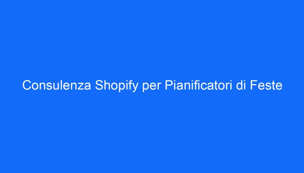 Consulenza Shopify per Pianificatori di Feste