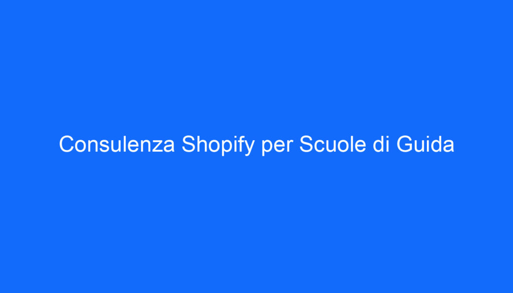 Consulenza Shopify per Scuole di Guida