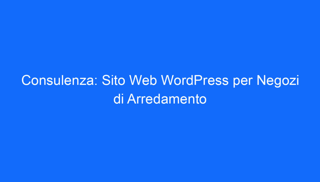 consulenza sito web wordpress per negozi di arredamento