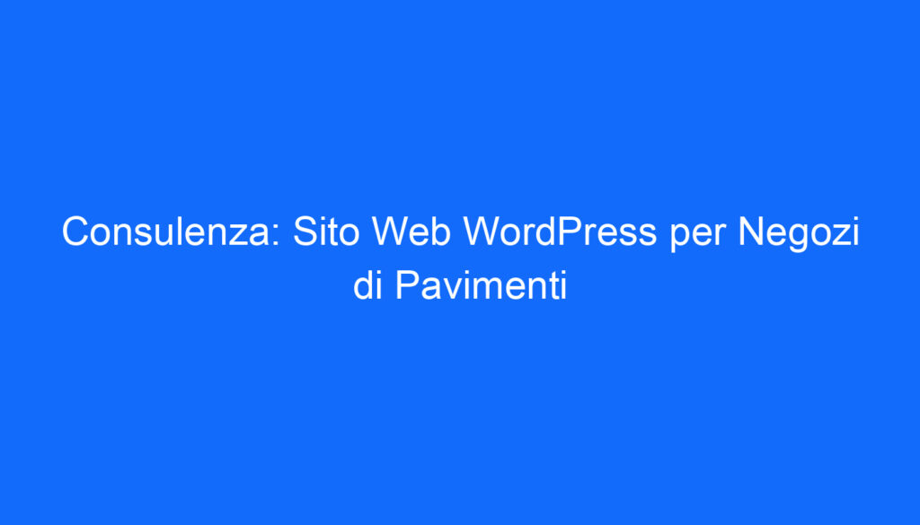 consulenza sito web wordpress per negozi di pavimenti