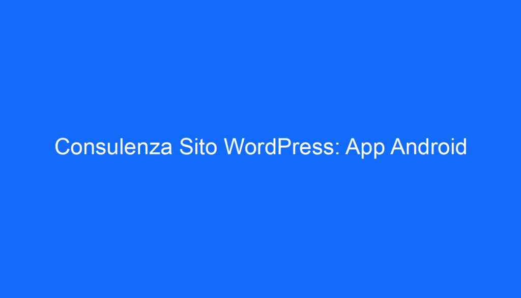 Consulenza Sito WordPress: App Android