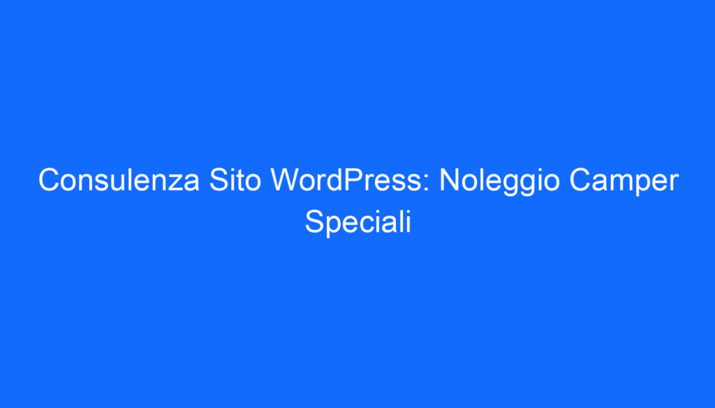 Consulenza Sito WordPress: Noleggio Camper Speciali