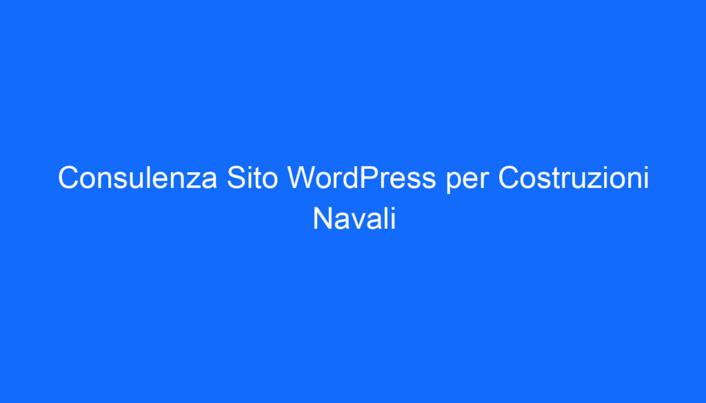 Consulenza Sito WordPress per Costruzioni Navali