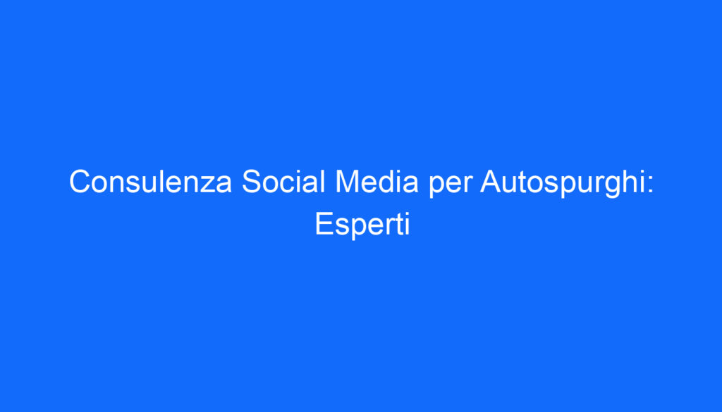 consulenza social media per autospurghi esperti