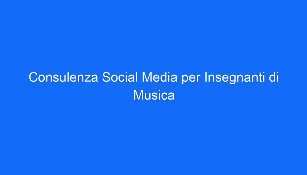 consulenza social media per insegnanti di musica