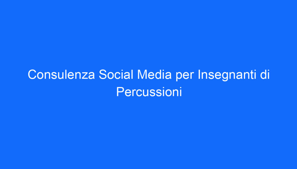 Consulenza Social Media per Insegnanti di Percussioni