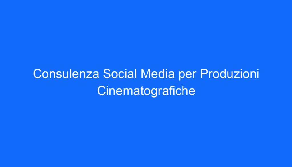 Consulenza Social Media per Produzioni Cinematografiche