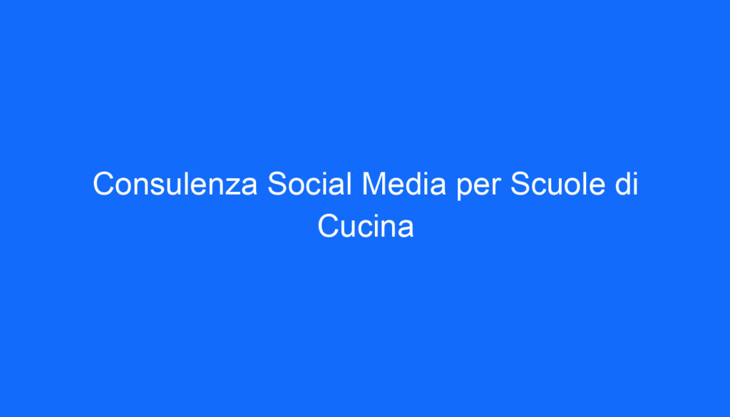 Consulenza Social Media per Scuole di Cucina