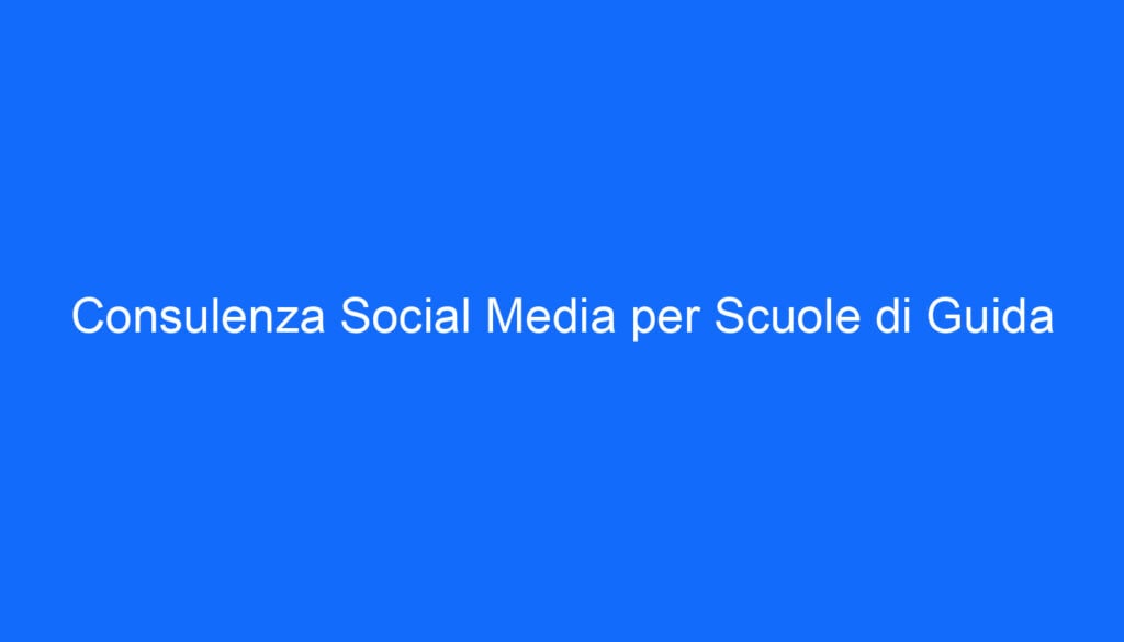 Consulenza Social Media per Scuole di Guida