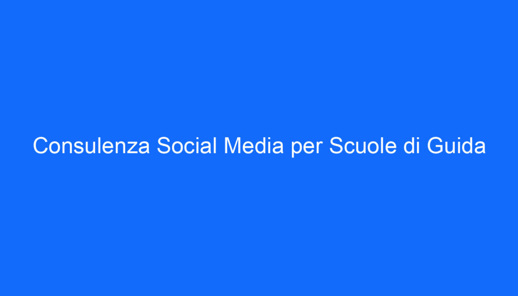 Consulenza Social Media per Scuole di Guida