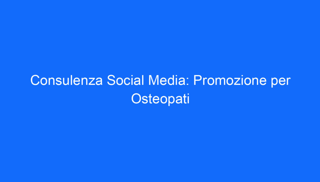 Consulenza Social Media: Promozione per Osteopati