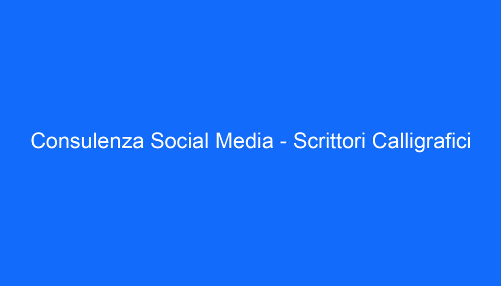 Consulenza Social Media   Scrittori Calligrafici