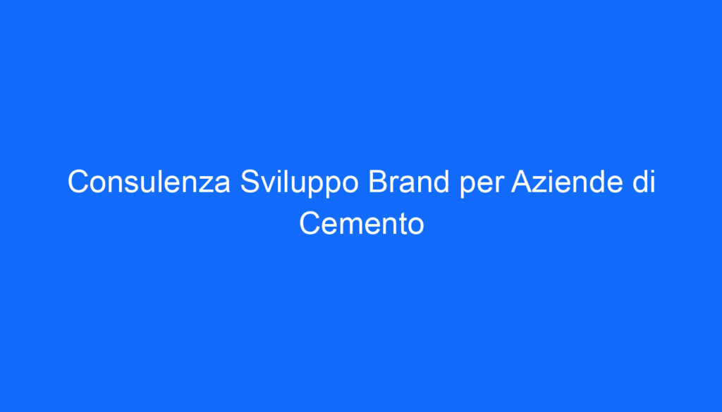 Consulenza Sviluppo Brand per Aziende di Cemento