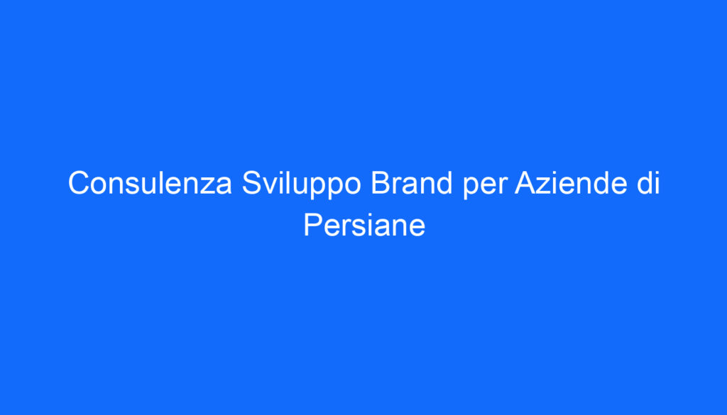 Consulenza Sviluppo Brand per Aziende di Persiane