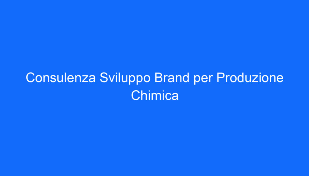 Consulenza Sviluppo Brand per Produzione Chimica