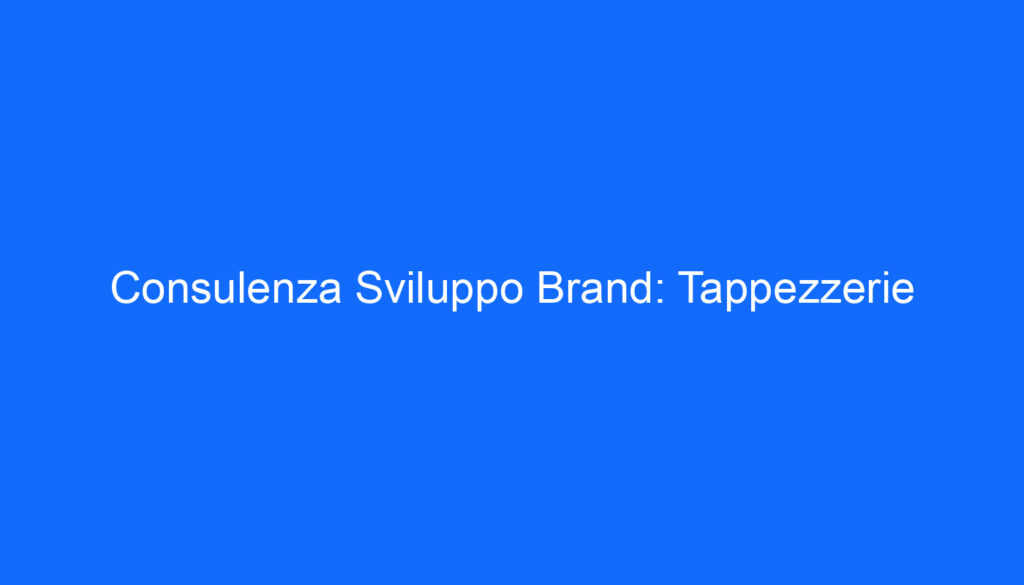 Consulenza Sviluppo Brand: Tappezzerie