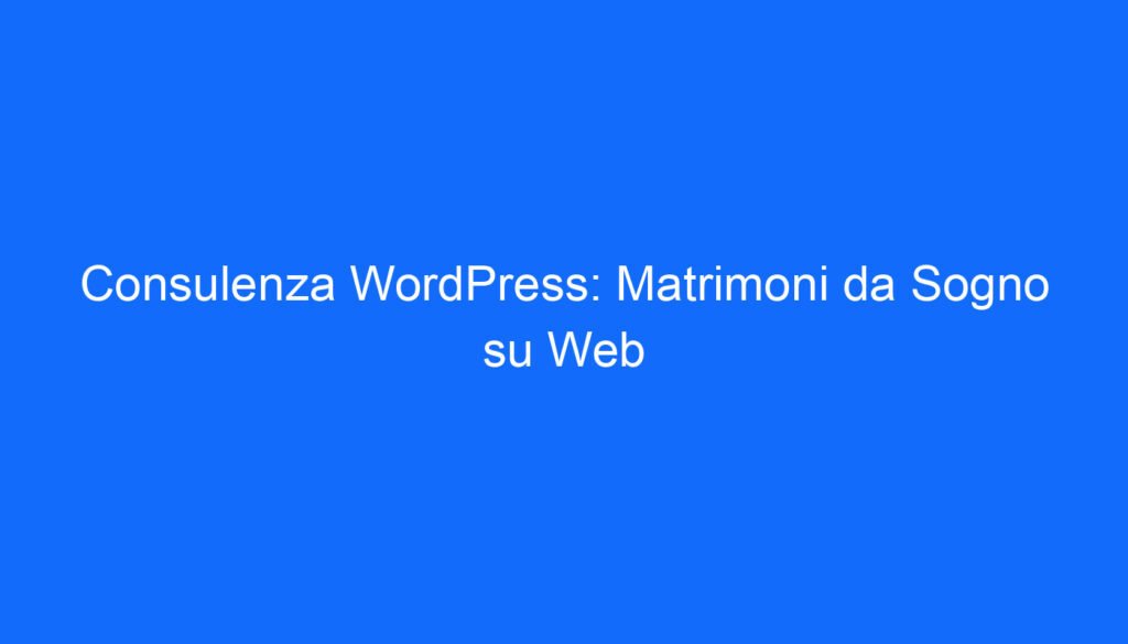 Consulenza WordPress: Matrimoni da Sogno su Web