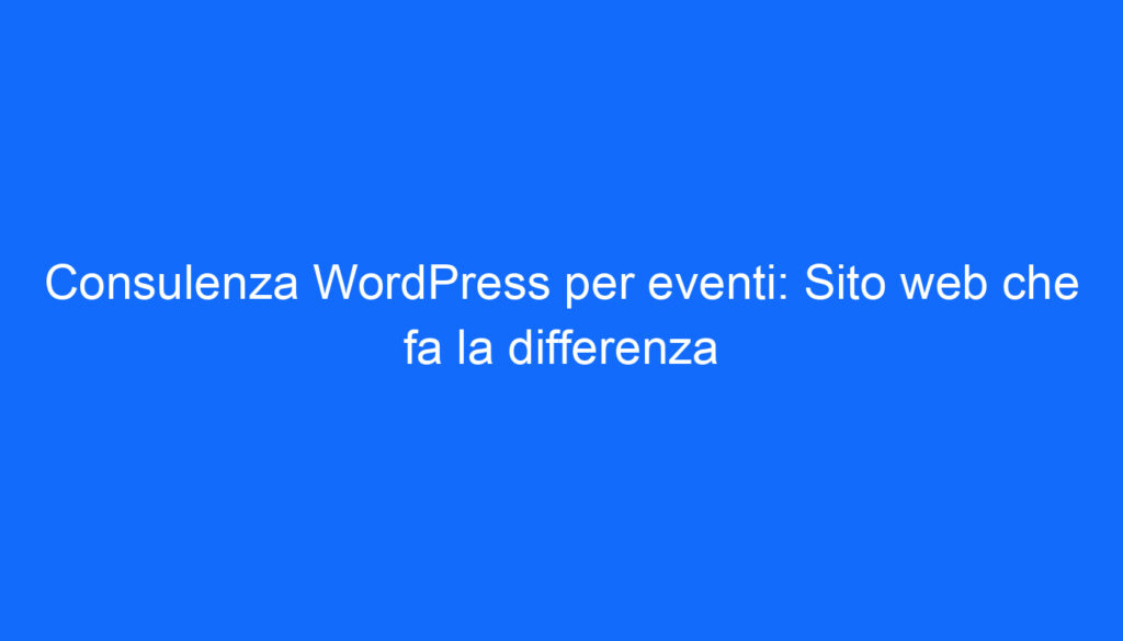 Consulenza WordPress per eventi: Sito web che fa la differenza