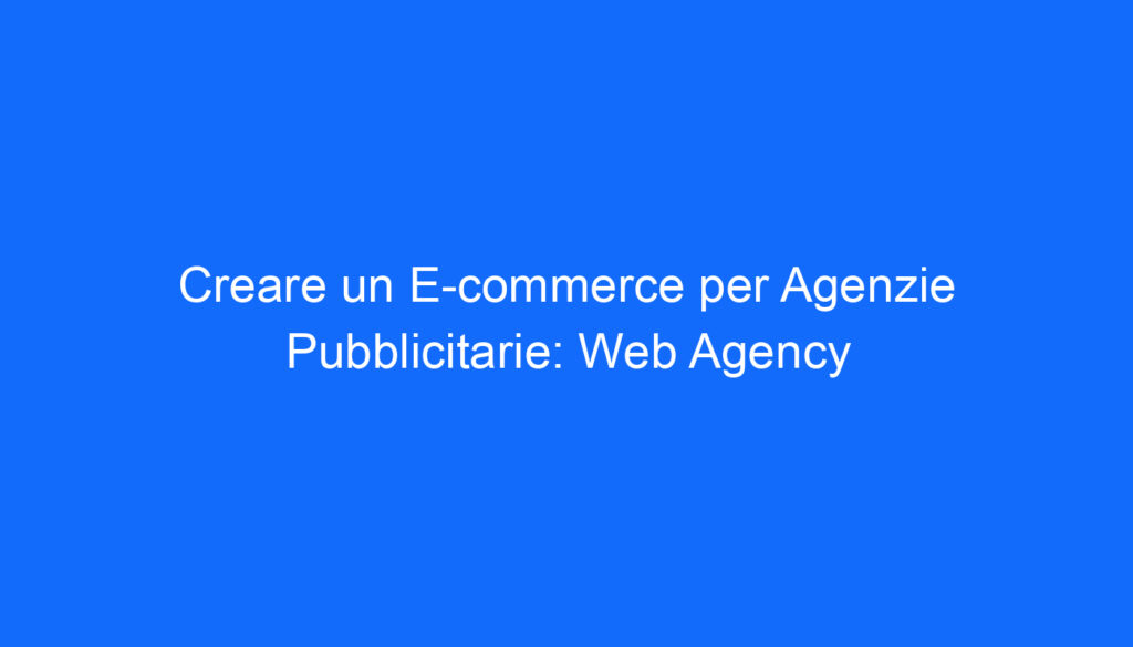 creare un e commerce per agenzie pubblicitarie web agency