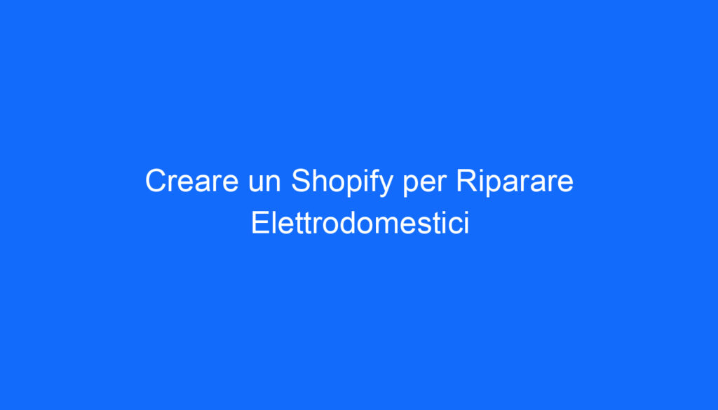 creare un shopify per riparare elettrodomestici