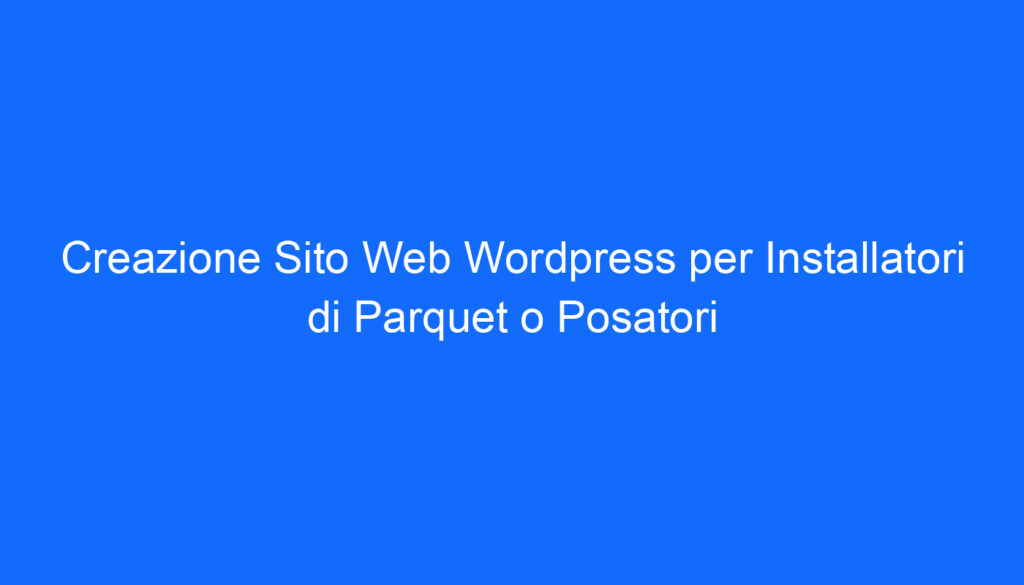 creazione sito web wordpress per installatori di parquet o posatori