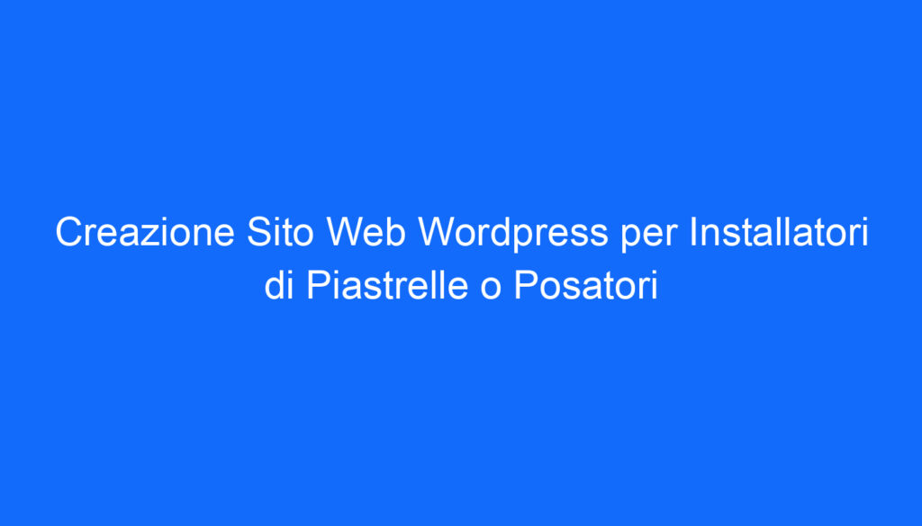 Creazione Sito Web Wordpress per Installatori di Piastrelle o Posatori
