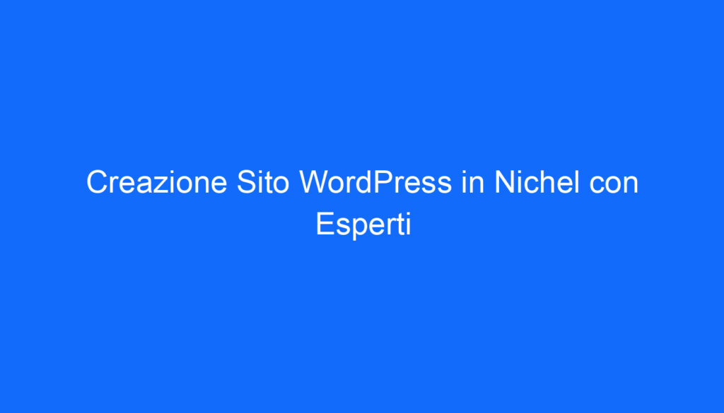Creazione Sito WordPress in Nichel con Esperti
