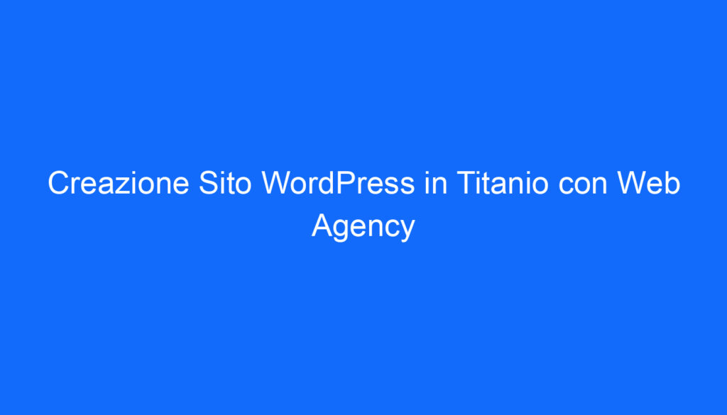 Creazione Sito WordPress in Titanio con Web Agency