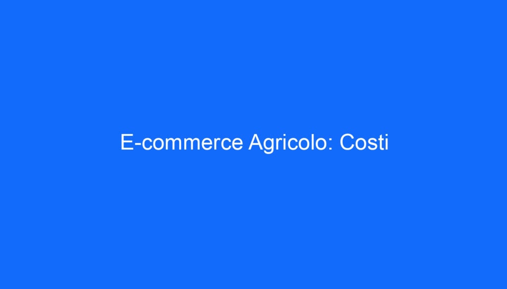 E commerce Agricolo: Costi
